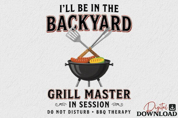 Download I'll Be in the Backyard Grill Master PNG - Backyard grill Collection