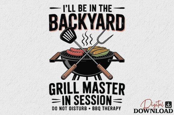 Download I'll Be in the Backyard Grill Master PNG - Backyard grill Collection